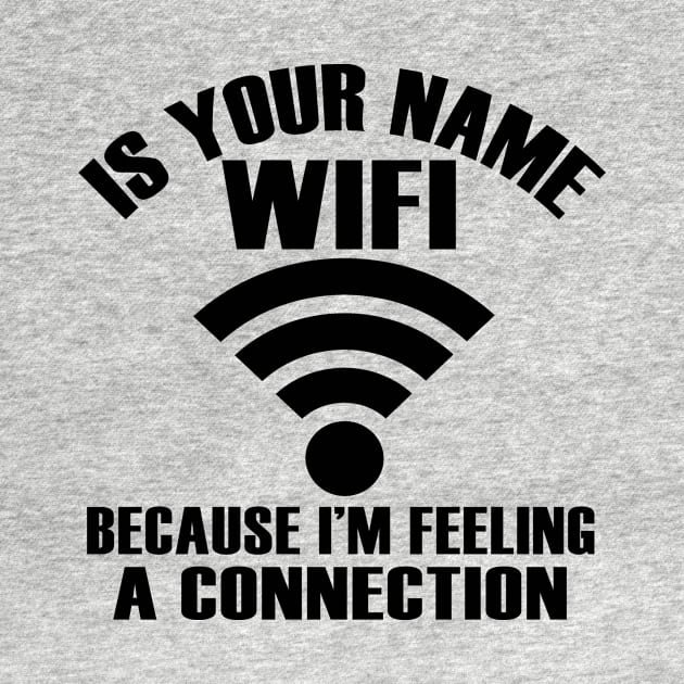 Is Your Name Wifi Because I'm Feeling A Connection by shopbudgets